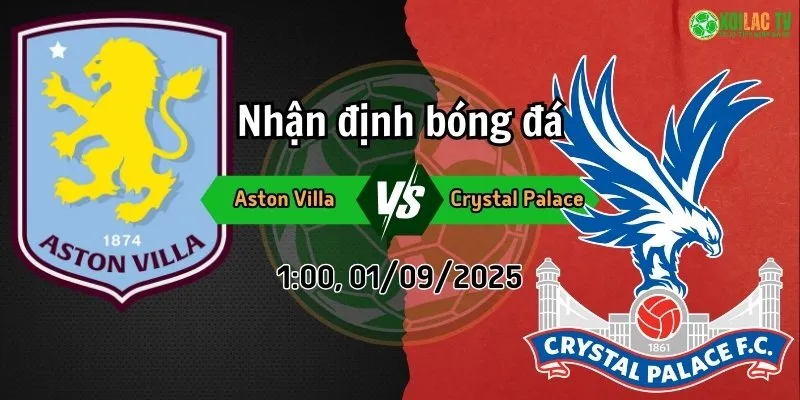 Phân tích trận đấu Aston Villa đối đầu Crystal Palace: Cuộc chiến giành chiến thắng 4 Phân tích Aston Villa và Crystal Palace ngày 1/9 tại Xoilac TV