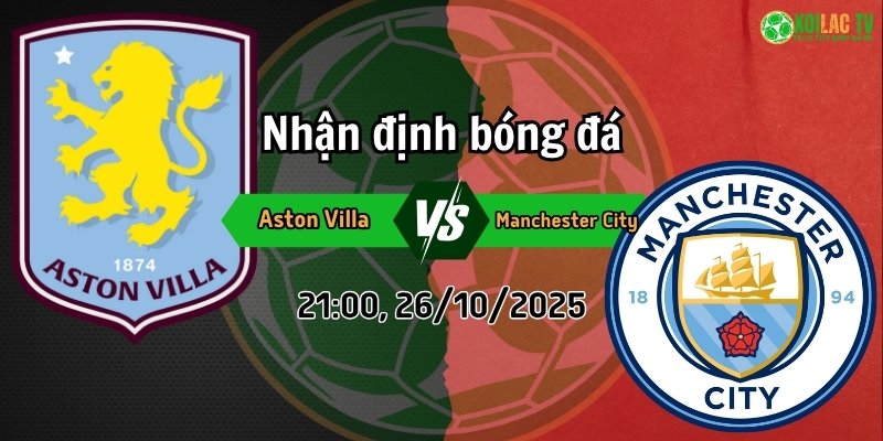 Nhận định Aston Villa vs Manchester City, 21h00 ngày 26/10/2025: Cuộc chiến tại Villa Park 2 Nhận định Aston Villa và Manchester City vào lúc 21h00, 26/10